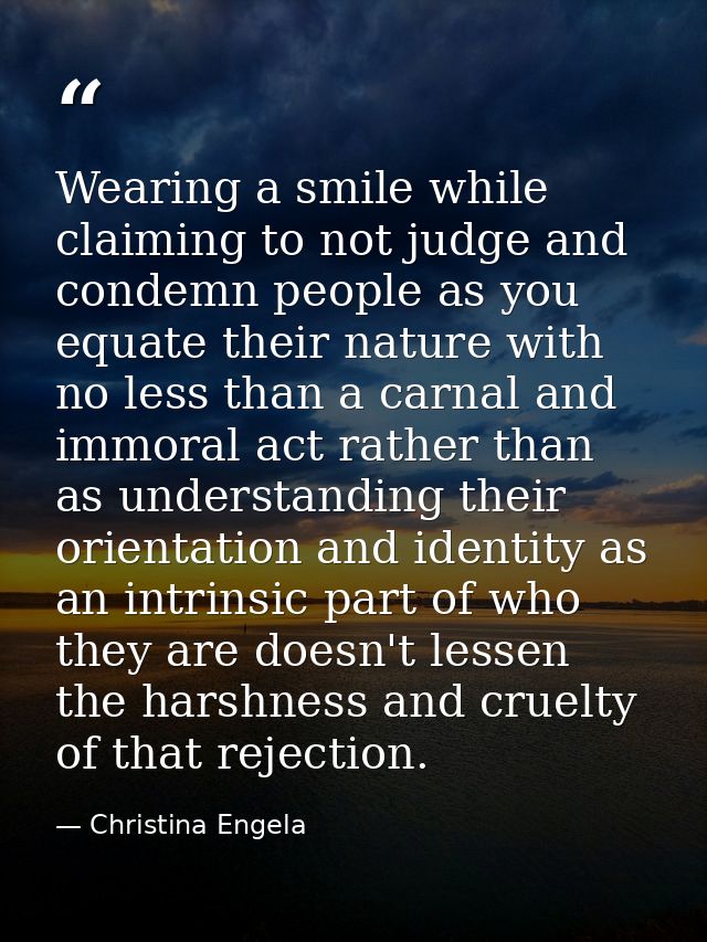Wearing a smile while claiming to not judge and condemn people as you equate their nature with no less than a carnal and — Christina Engela