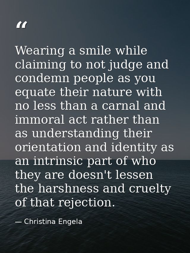 Wearing a smile while claiming to not judge and condemn people as you equate their nature with no less than a carnal and — Christina Engela