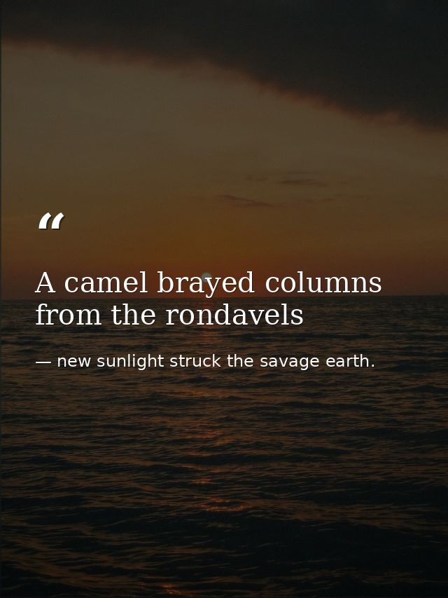 A camel brayed columns from the rondavels — new sunlight struck the savage earth.