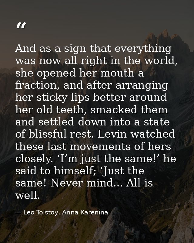 And as a sign that everything was now all right in the world, she opened her mouth a fraction, and after arranging her s — Leo Tolstoy, Anna Karenina