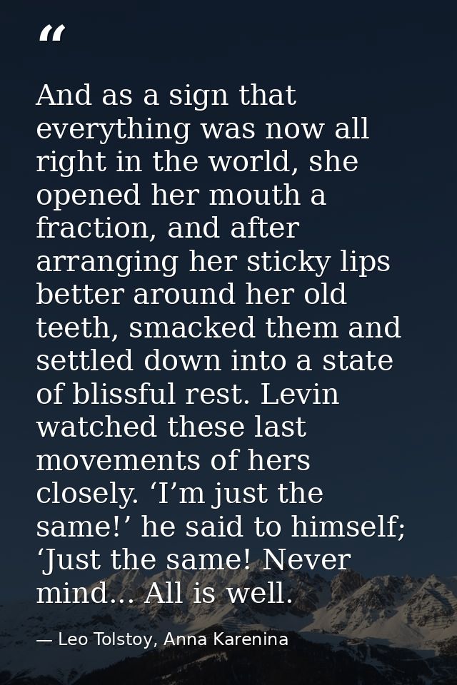 And as a sign that everything was now all right in the world, she opened her mouth a fraction, and after arranging her s — Leo Tolstoy, Anna Karenina