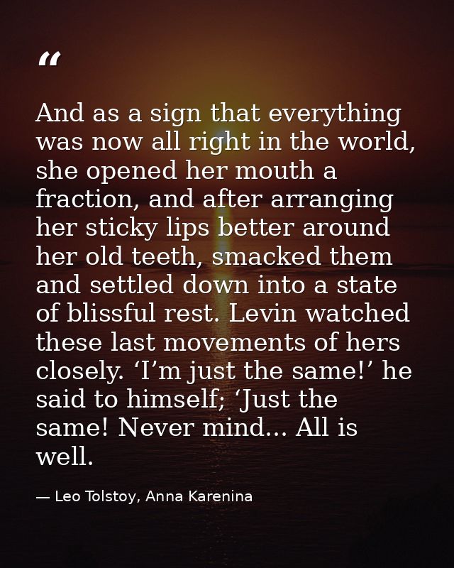 And as a sign that everything was now all right in the world, she opened her mouth a fraction, and after arranging her s — Leo Tolstoy, Anna Karenina