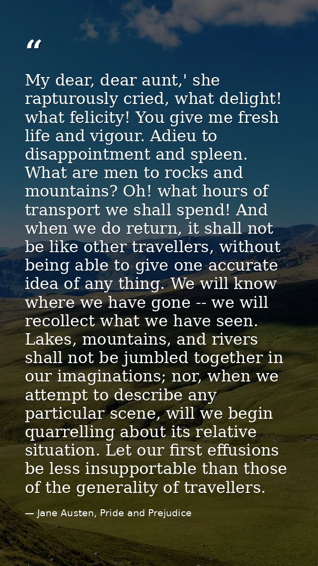My dear, dear aunt,' she rapturously cried, what delight! what felicity! You give me fresh life and vigour. Adieu to dis — Jane Austen, Pride and Prejudice