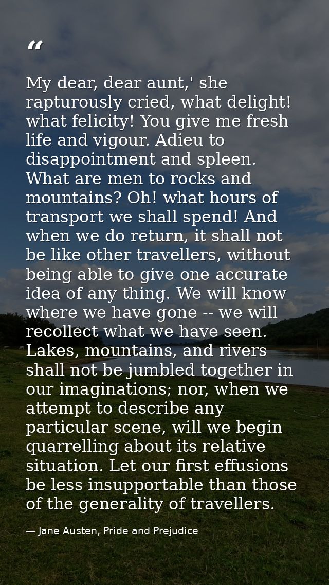 My dear, dear aunt,' she rapturously cried, what delight! what felicity! You give me fresh life and vigour. Adieu to dis — Jane Austen, Pride and Prejudice
