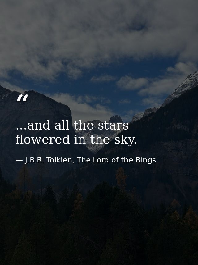 ...and all the stars flowered in the sky. — J.R.R. Tolkien, The Lord of the Rings