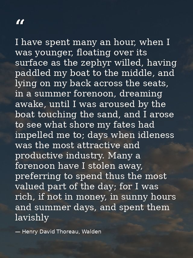 I have spent many an hour, when I was younger, floating over its surface as the zephyr willed, having paddled my boat to — Henry David Thoreau, Walden