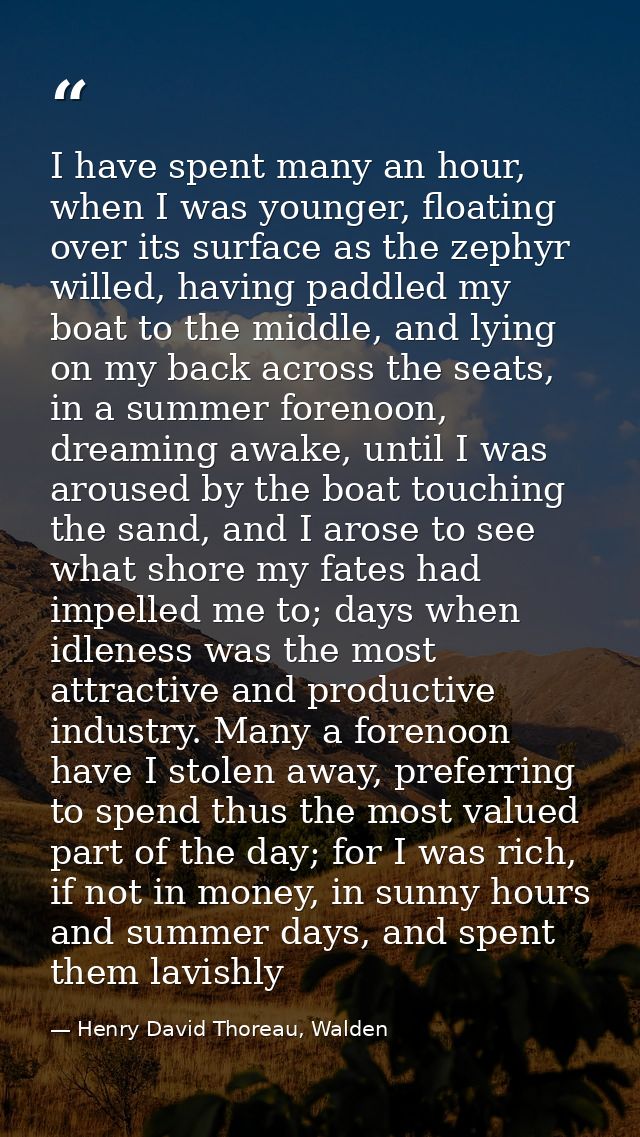 I have spent many an hour, when I was younger, floating over its surface as the zephyr willed, having paddled my boat to — Henry David Thoreau, Walden