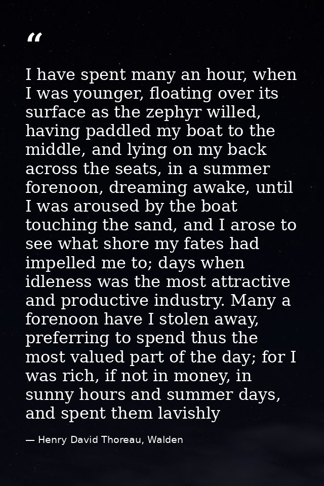 I have spent many an hour, when I was younger, floating over its surface as the zephyr willed, having paddled my boat to — Henry David Thoreau, Walden