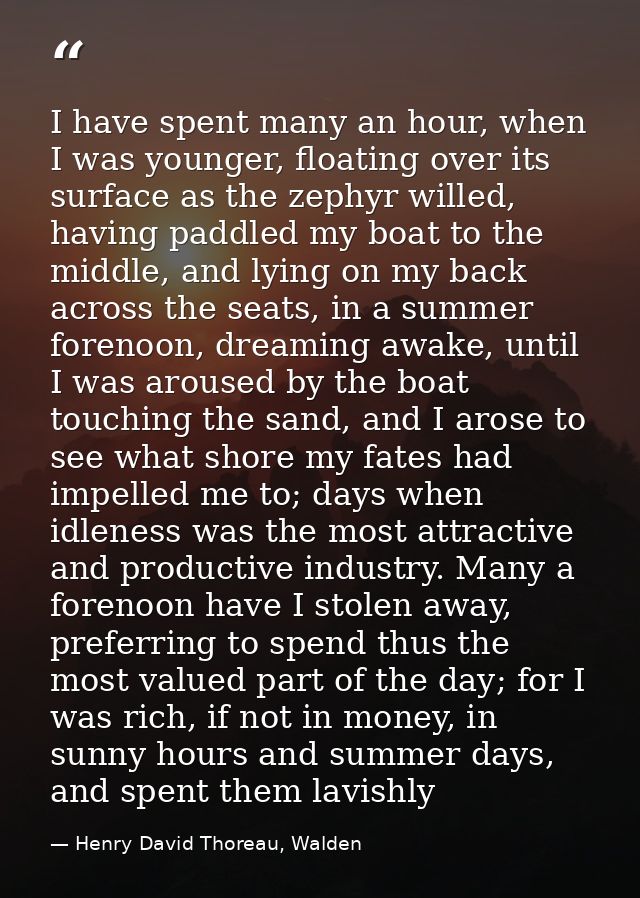 I have spent many an hour, when I was younger, floating over its surface as the zephyr willed, having paddled my boat to — Henry David Thoreau, Walden