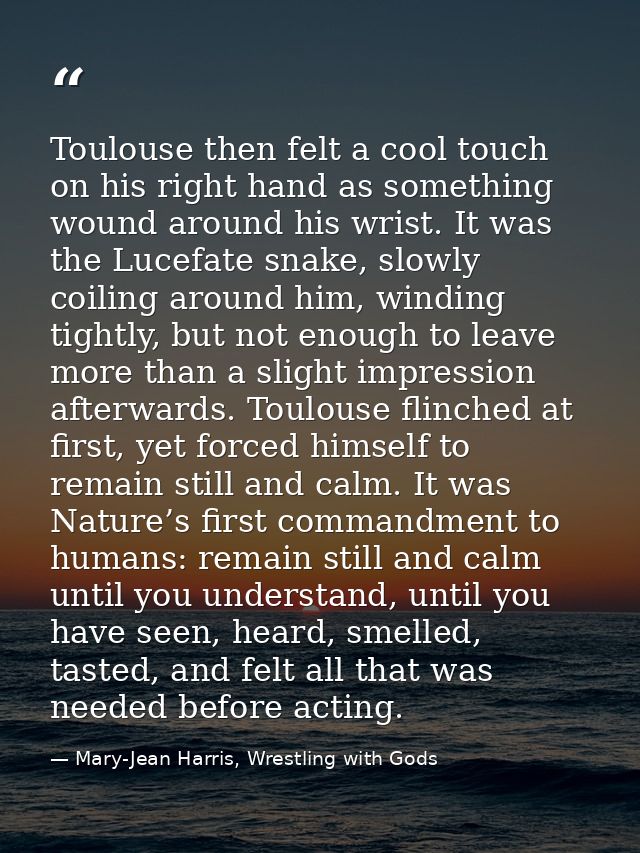 Toulouse then felt a cool touch on his right hand as something wound around his wrist. It was the Lucefate snake, slowly — Mary-Jean Harris, Wrestling with Gods