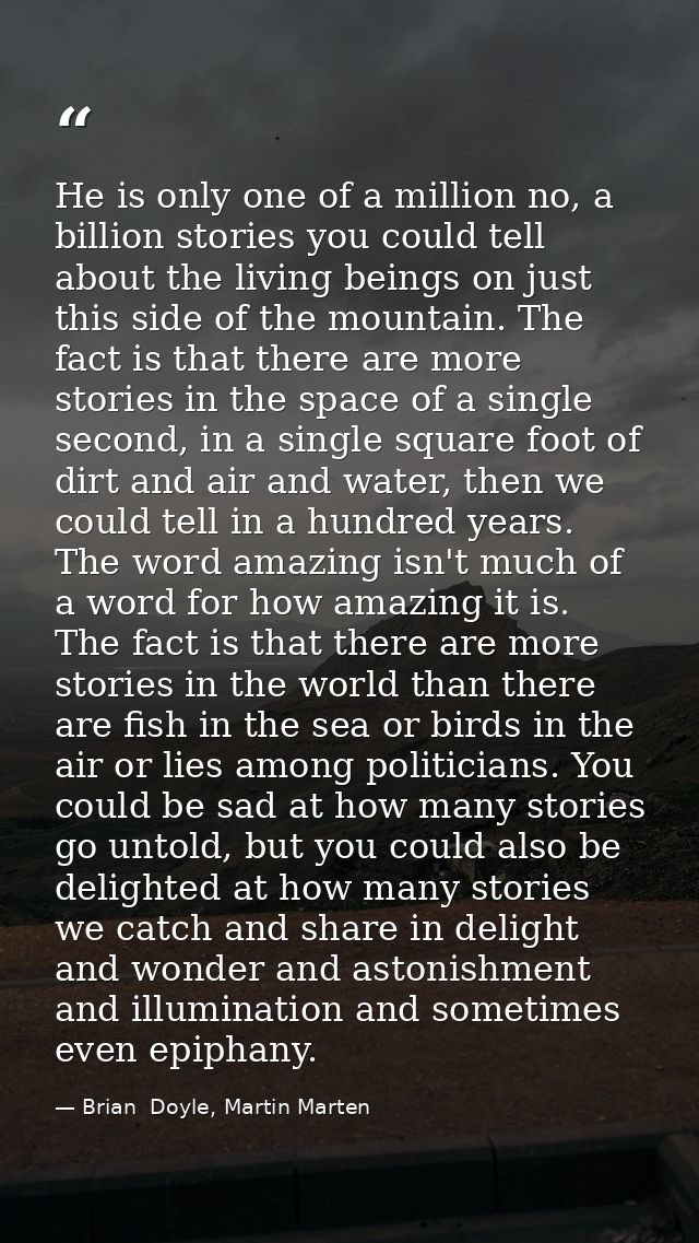 He is only one of a million no, a billion stories you could tell about the living beings on just this side of the mounta — Brian  Doyle, Martin Marten
