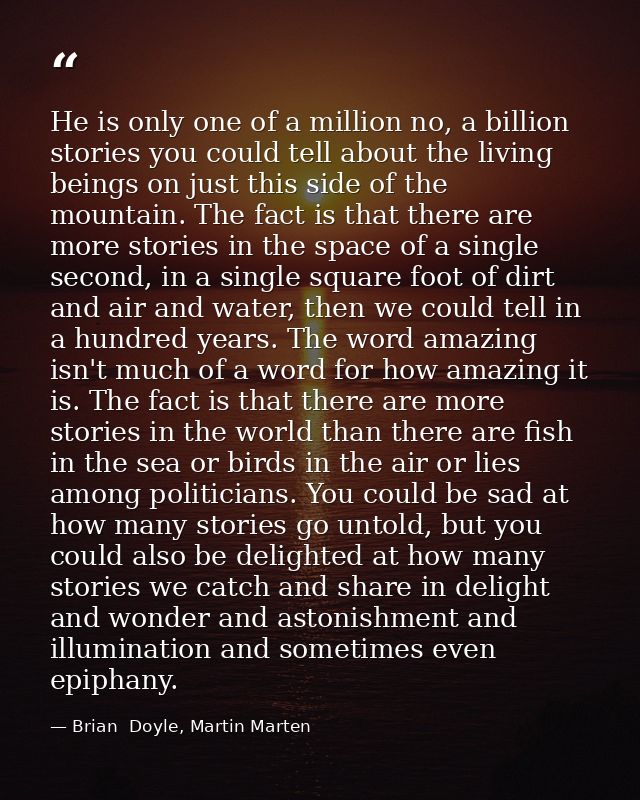 He is only one of a million no, a billion stories you could tell about the living beings on just this side of the mounta — Brian  Doyle, Martin Marten
