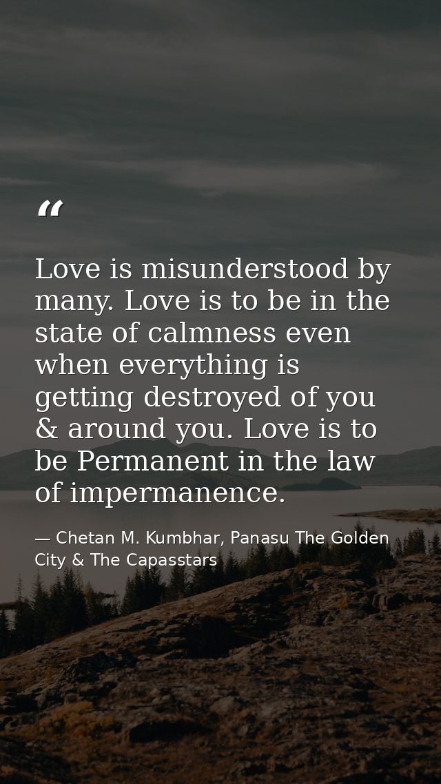 Love is misunderstood by many. Love is to be in the state of calmness even when everything is getting destroyed of you & — Chetan M. Kumbhar, Panasu The Golden City & The Capasstars