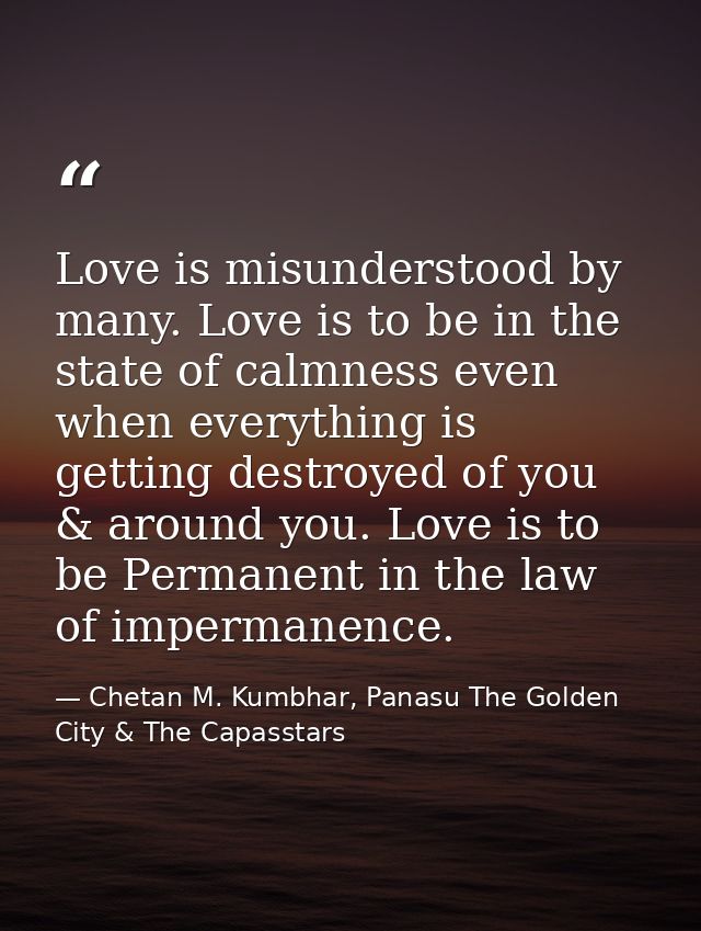 Love is misunderstood by many. Love is to be in the state of calmness even when everything is getting destroyed of you & — Chetan M. Kumbhar, Panasu The Golden City & The Capasstars