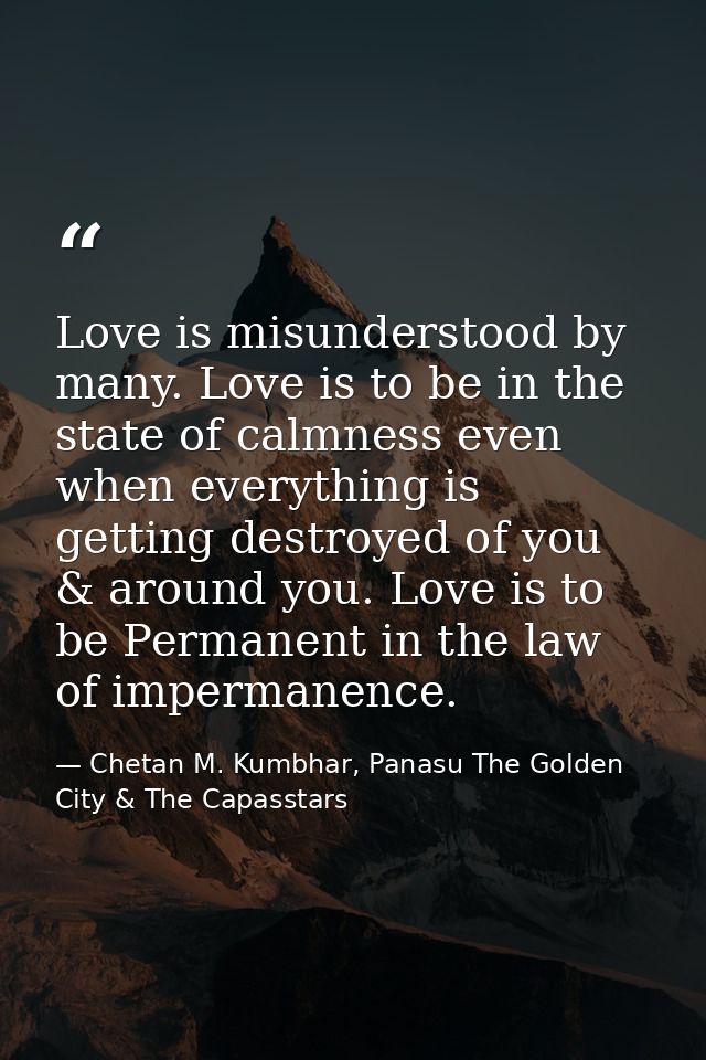Love is misunderstood by many. Love is to be in the state of calmness even when everything is getting destroyed of you & — Chetan M. Kumbhar, Panasu The Golden City & The Capasstars