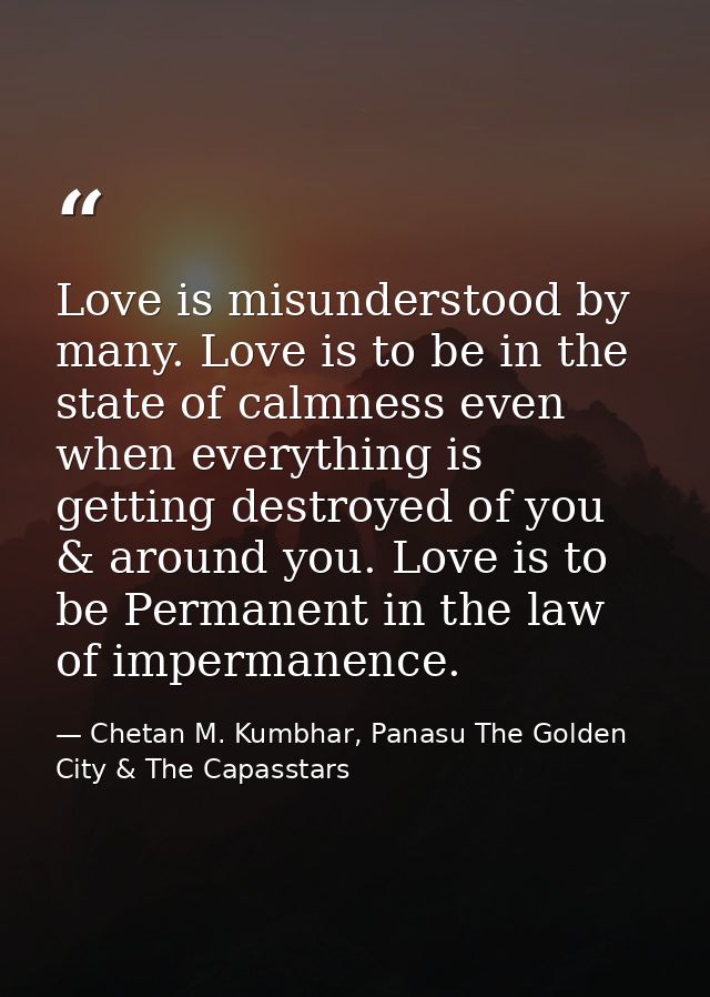 Love is misunderstood by many. Love is to be in the state of calmness even when everything is getting destroyed of you & — Chetan M. Kumbhar, Panasu The Golden City & The Capasstars