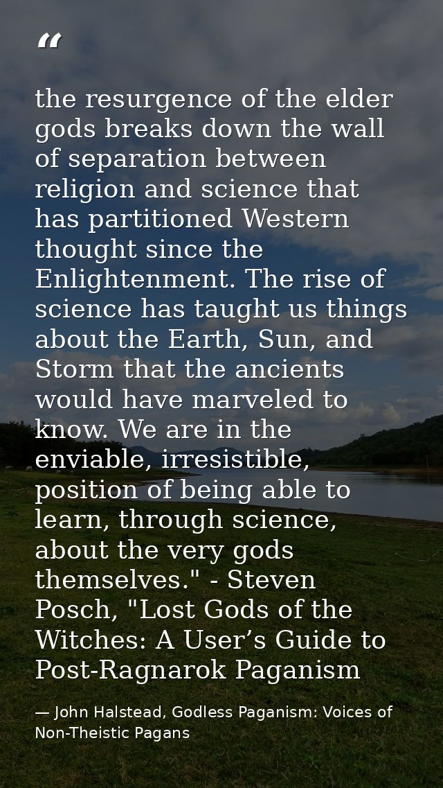 the resurgence of the elder gods breaks down the wall of separation between religion and science that has partitioned We — John Halstead, Godless Paganism: Voices of Non-Theistic Pagans