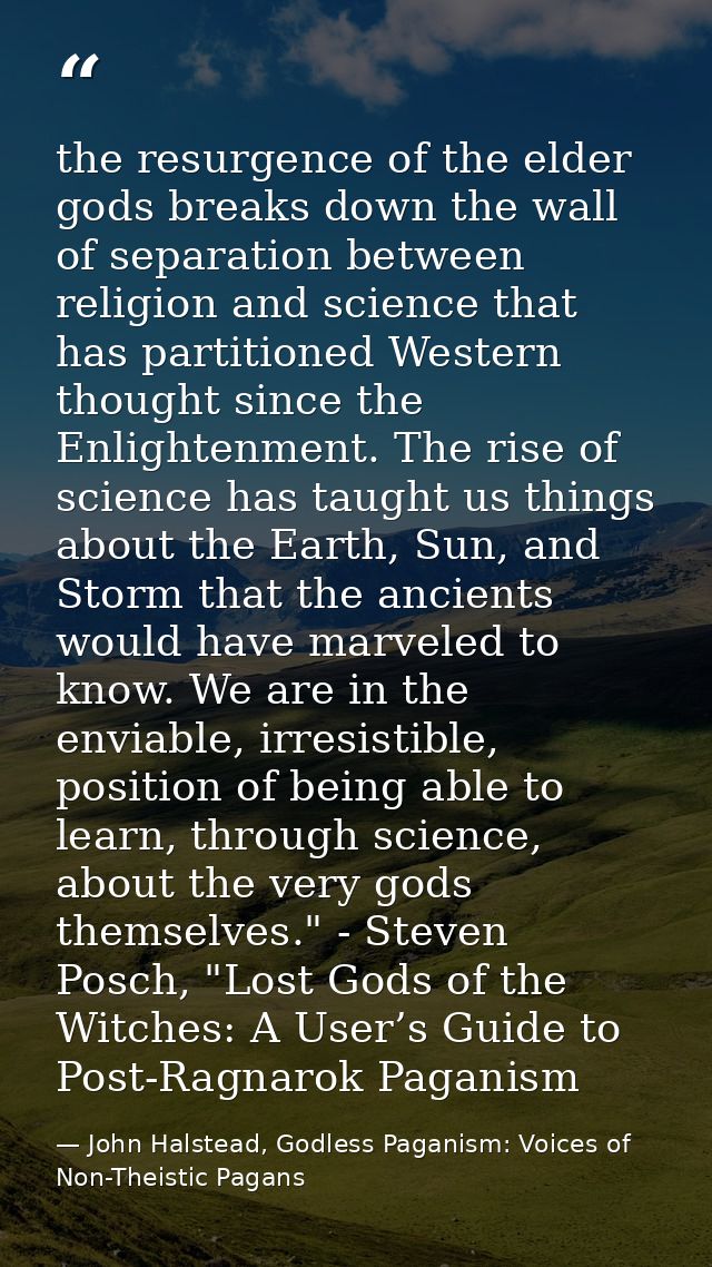 the resurgence of the elder gods breaks down the wall of separation between religion and science that has partitioned We — John Halstead, Godless Paganism: Voices of Non-Theistic Pagans