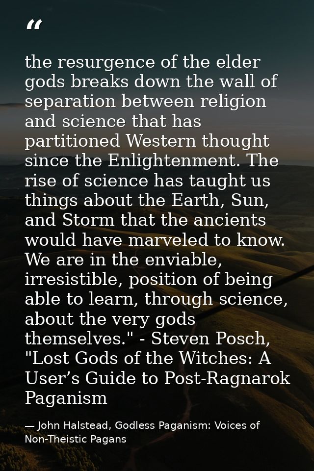 the resurgence of the elder gods breaks down the wall of separation between religion and science that has partitioned We — John Halstead, Godless Paganism: Voices of Non-Theistic Pagans