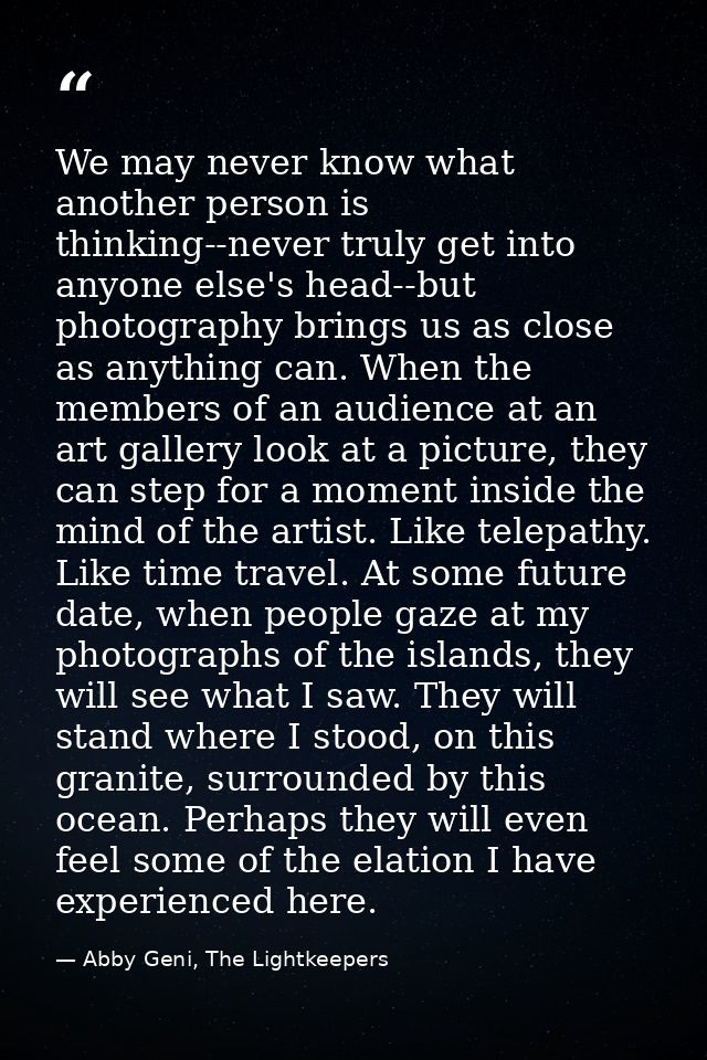 We may never know what another person is thinking--never truly get into anyone else's head--but photography brings us as — Abby Geni, The Lightkeepers