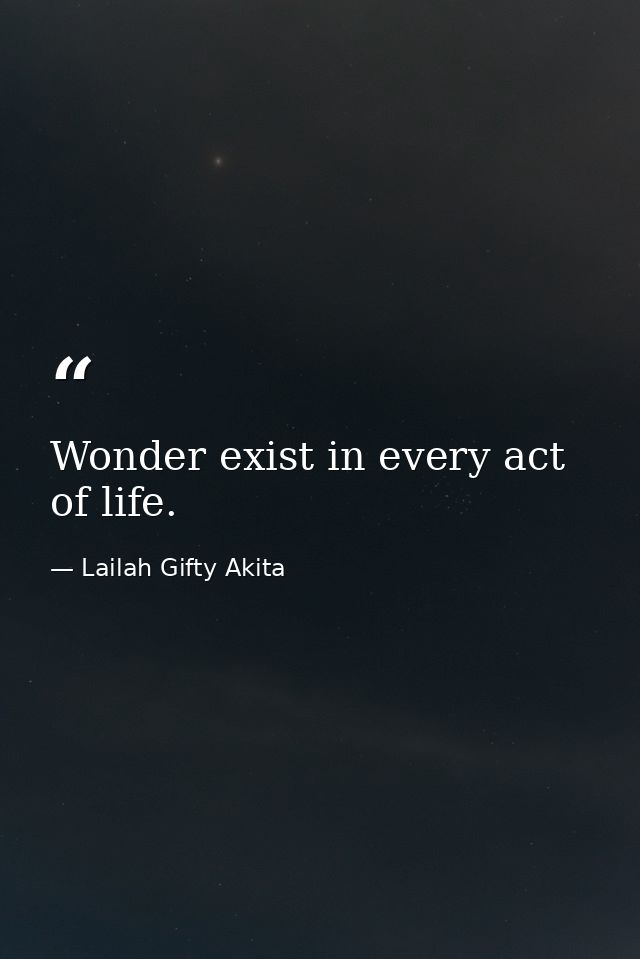Wonder exist in every act of life. — Lailah Gifty Akita