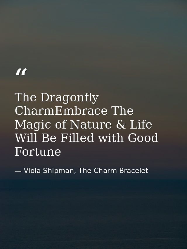 The Dragonfly CharmEmbrace The Magic of Nature & Life Will Be Filled with Good Fortune — Viola Shipman, The Charm Bracelet