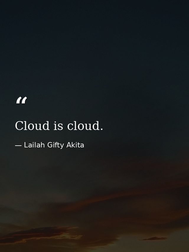 Cloud is cloud. — Lailah Gifty Akita