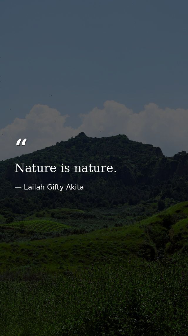 Nature is nature. — Lailah Gifty Akita