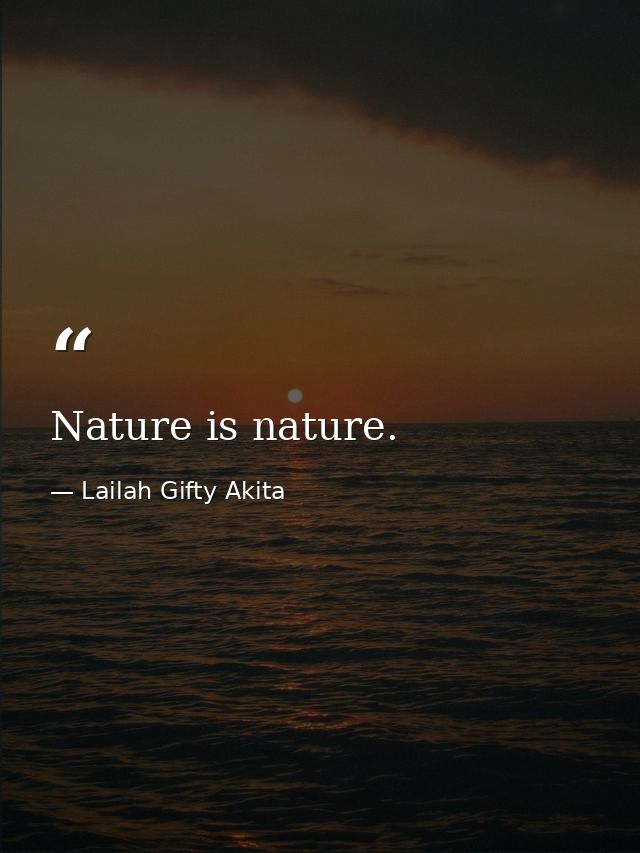 Nature is nature. — Lailah Gifty Akita