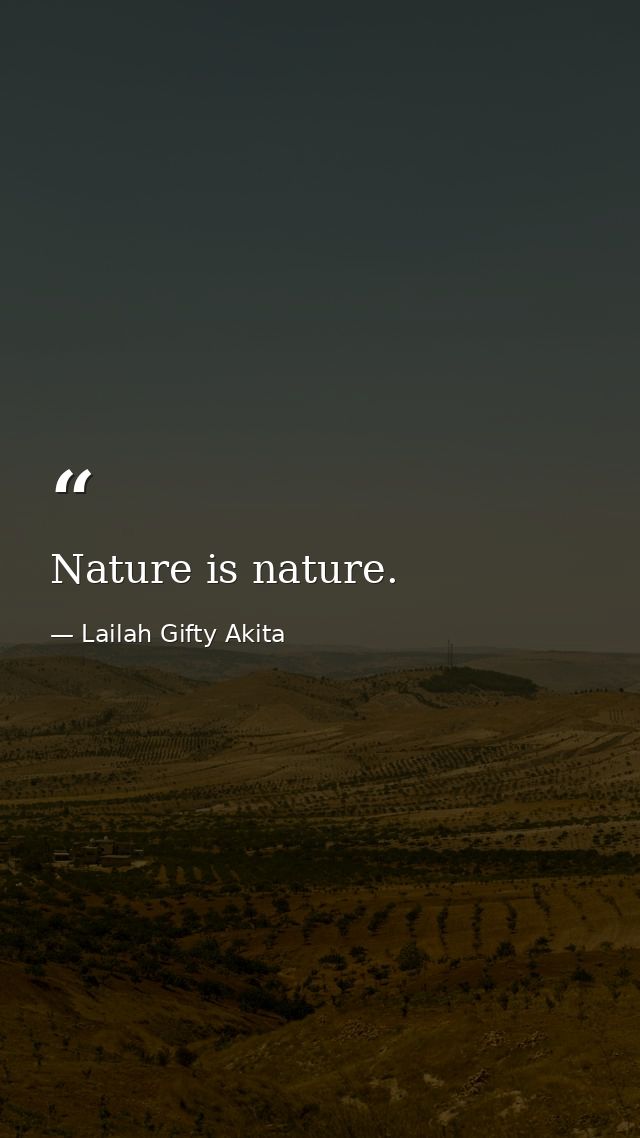 Nature is nature. — Lailah Gifty Akita