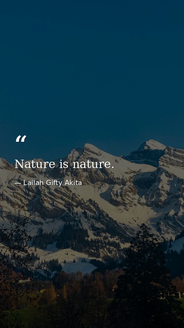 Nature is nature. — Lailah Gifty Akita