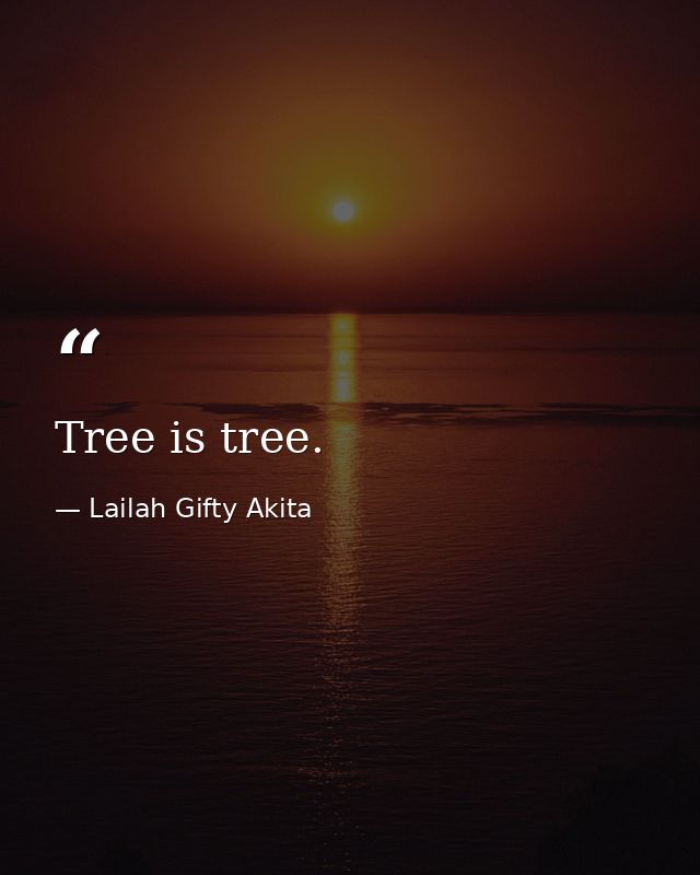 Tree is tree. — Lailah Gifty Akita