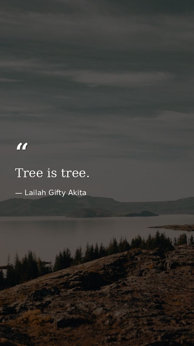 Tree is tree. — Lailah Gifty Akita