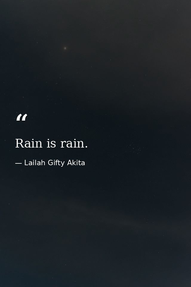 Rain is rain. — Lailah Gifty Akita