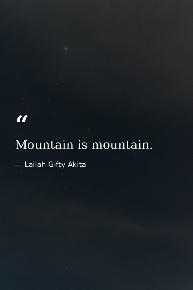 Mountain is mountain. — Lailah Gifty Akita
