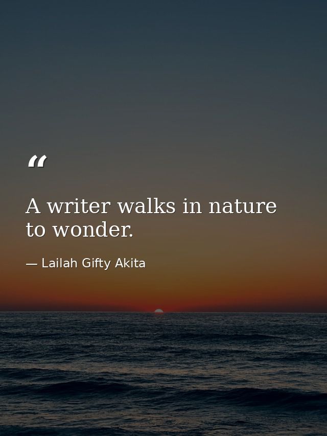 A writer walks in nature to wonder. — Lailah Gifty Akita