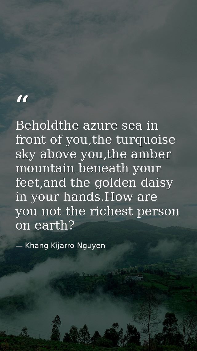 Beholdthe azure sea in front of you,the turquoise sky above you,the amber mountain beneath your feet,and the golden dais — Khang Kijarro Nguyen