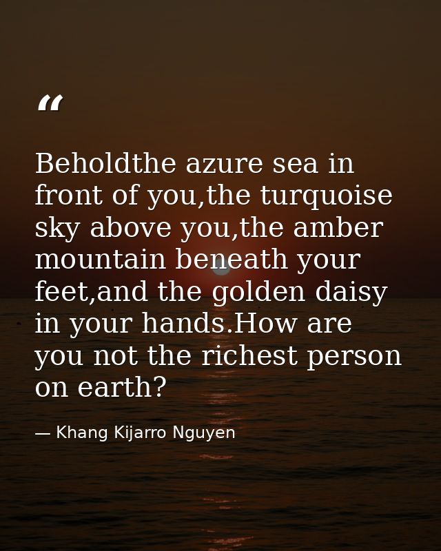Beholdthe azure sea in front of you,the turquoise sky above you,the amber mountain beneath your feet,and the golden dais — Khang Kijarro Nguyen
