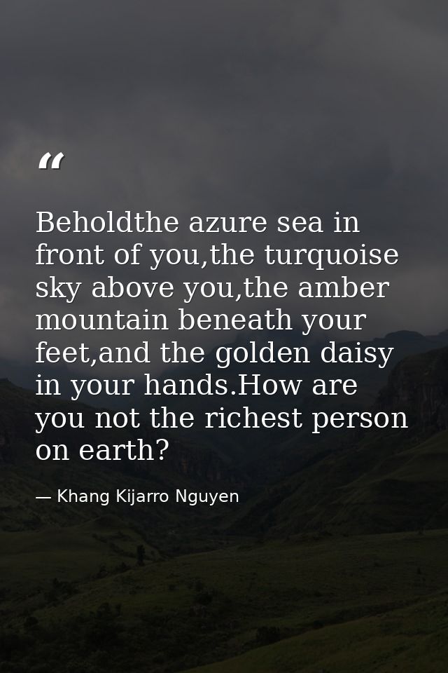 Beholdthe azure sea in front of you,the turquoise sky above you,the amber mountain beneath your feet,and the golden dais — Khang Kijarro Nguyen