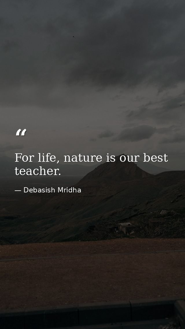 For life, nature is our best teacher. — Debasish Mridha