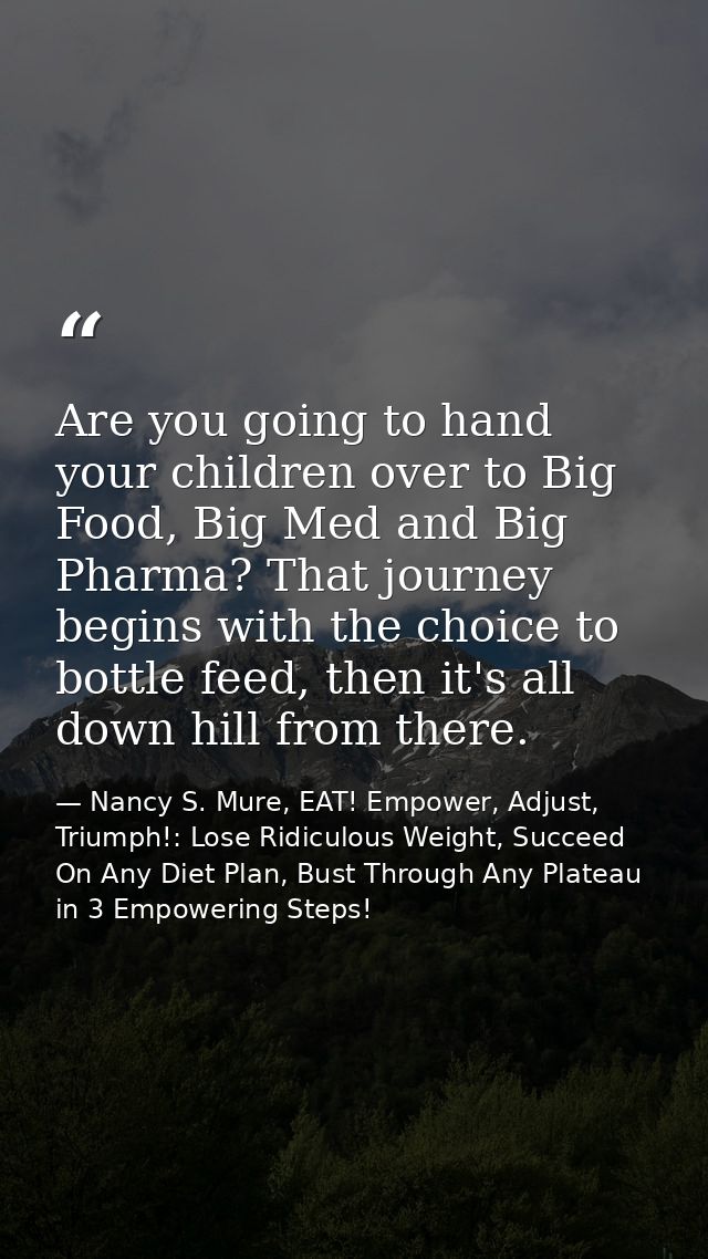 Are you going to hand your children over to Big Food, Big Med and Big Pharma? That journey begins with the choice to bot — Nancy S. Mure, EAT! Empower, Adjust, Triumph!: Lose Ridiculous Weight, Succeed On Any Diet Plan, Bust Through Any Plateau in 3 Empowering Steps!