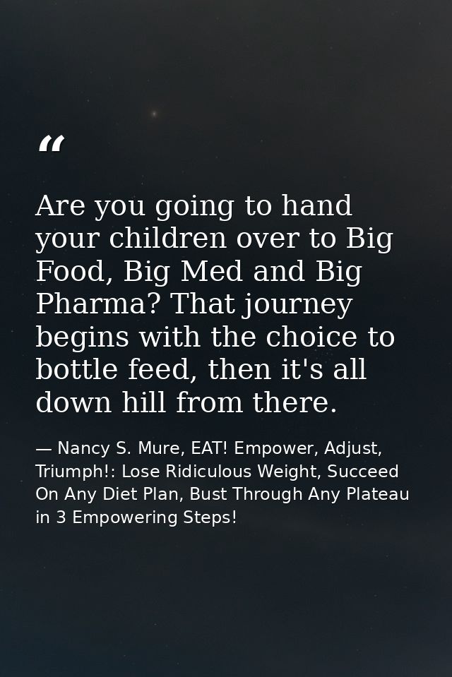 Are you going to hand your children over to Big Food, Big Med and Big Pharma? That journey begins with the choice to bot — Nancy S. Mure, EAT! Empower, Adjust, Triumph!: Lose Ridiculous Weight, Succeed On Any Diet Plan, Bust Through Any Plateau in 3 Empowering Steps!