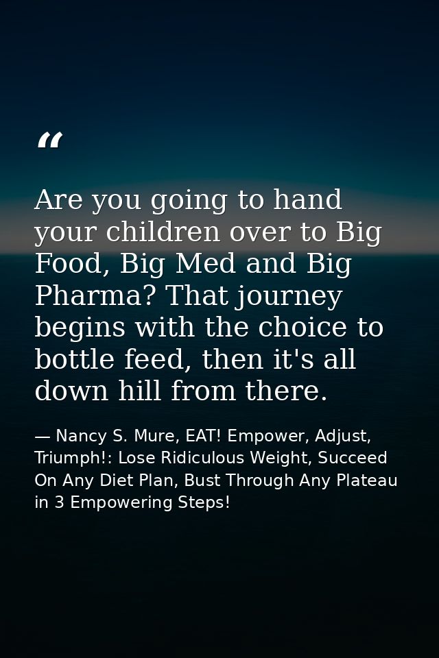 Are you going to hand your children over to Big Food, Big Med and Big Pharma? That journey begins with the choice to bot — Nancy S. Mure, EAT! Empower, Adjust, Triumph!: Lose Ridiculous Weight, Succeed On Any Diet Plan, Bust Through Any Plateau in 3 Empowering Steps!