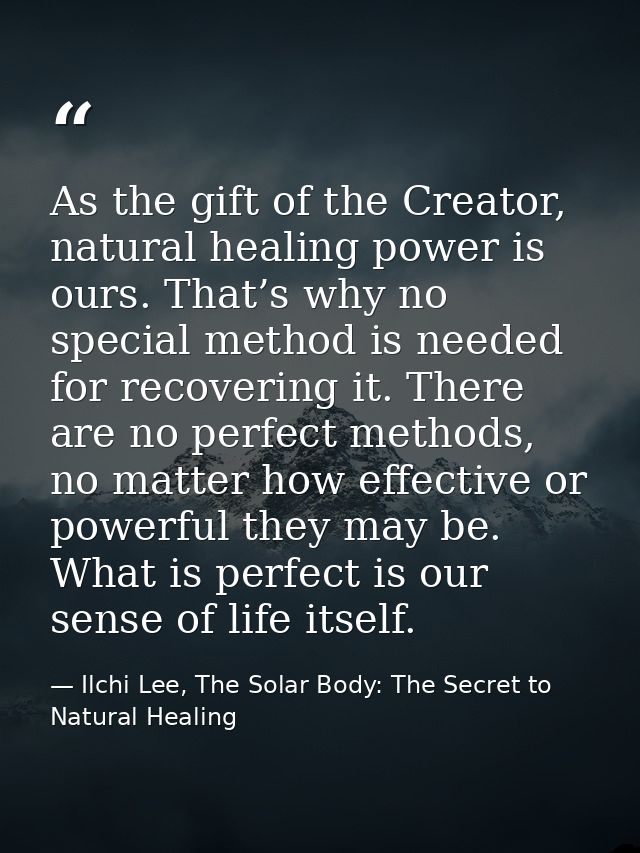 As the gift of the Creator, natural healing power is ours. That’s why no special method is needed for recovering it. The — Ilchi Lee, The Solar Body: The Secret to Natural Healing