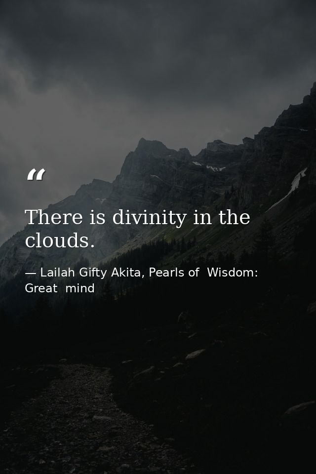 There is divinity in the clouds. — Lailah Gifty Akita, Pearls of  Wisdom: Great  mind