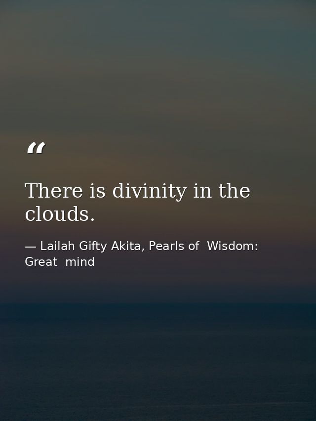 There is divinity in the clouds. — Lailah Gifty Akita, Pearls of  Wisdom: Great  mind