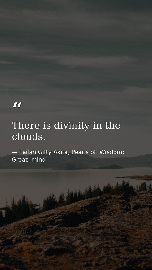 There is divinity in the clouds. — Lailah Gifty Akita, Pearls of  Wisdom: Great  mind