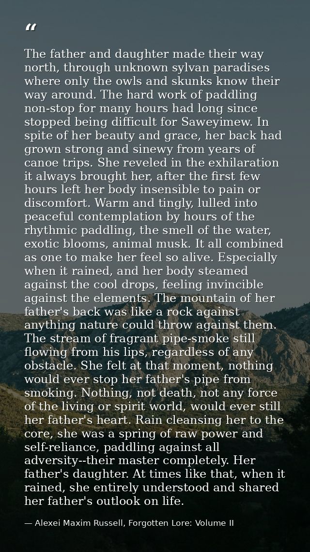 The father and daughter made their way north, through unknown sylvan paradises where only the owls and skunks know their — Alexei Maxim Russell, Forgotten Lore: Volume II