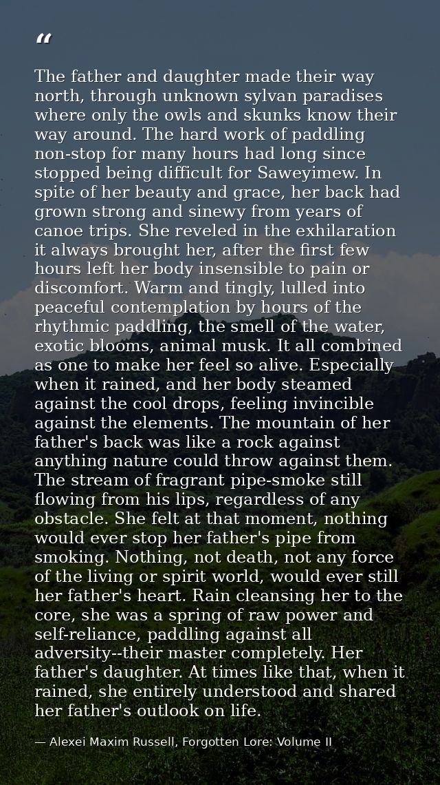 The father and daughter made their way north, through unknown sylvan paradises where only the owls and skunks know their — Alexei Maxim Russell, Forgotten Lore: Volume II