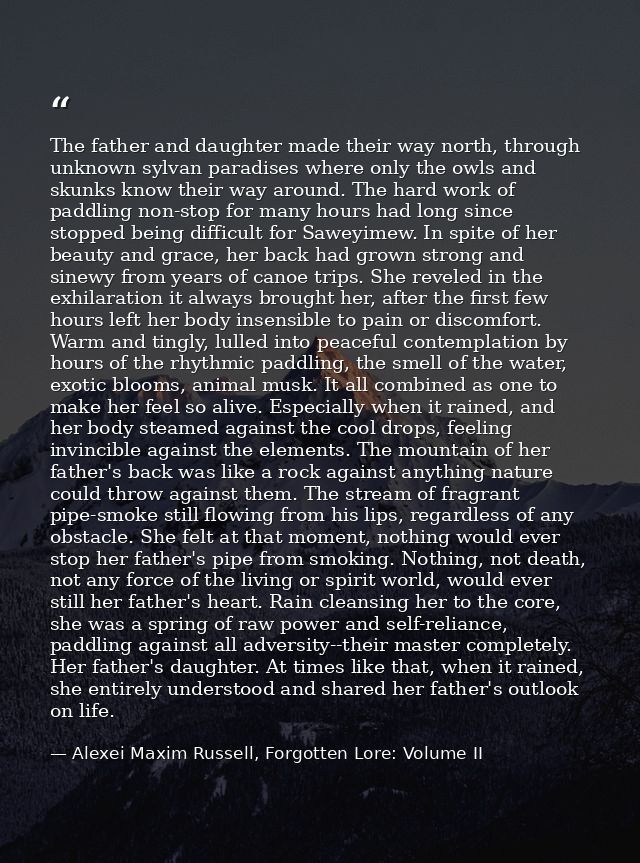 The father and daughter made their way north, through unknown sylvan paradises where only the owls and skunks know their — Alexei Maxim Russell, Forgotten Lore: Volume II